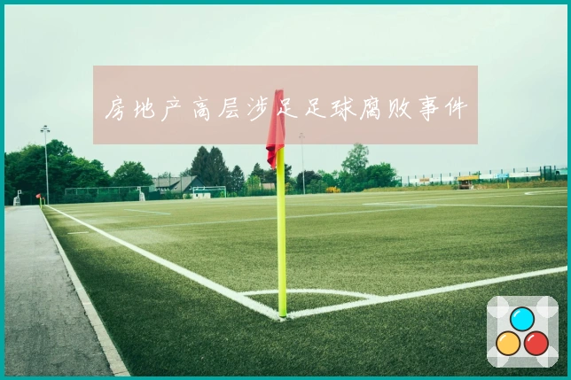 房地产高层涉足足球腐败事件
